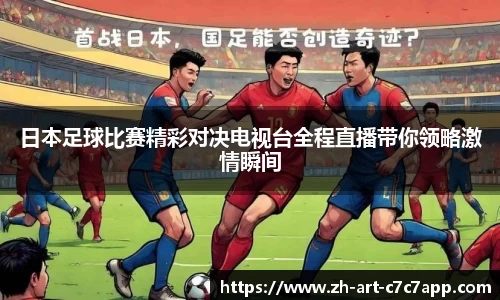 日本足球比赛精彩对决电视台全程直播带你领略激情瞬间