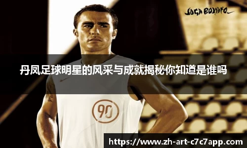 丹凤足球明星的风采与成就揭秘你知道是谁吗